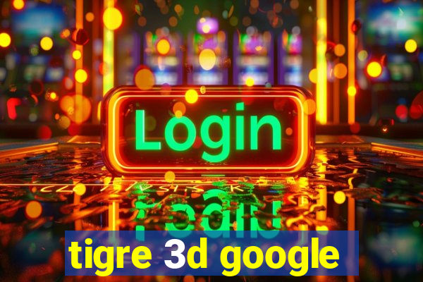 tigre 3d google